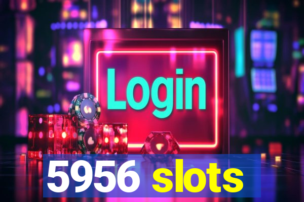 5956 slots